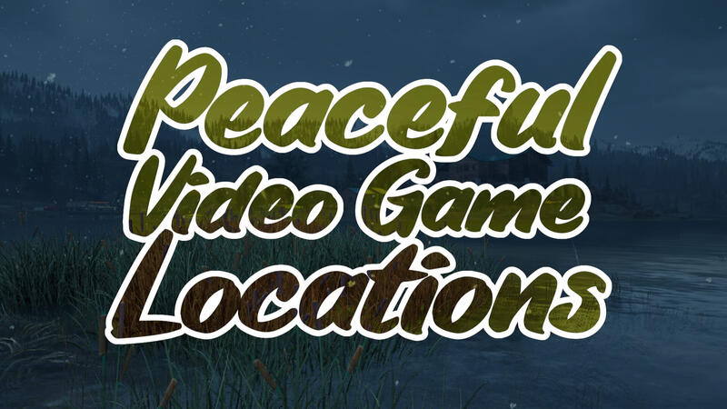 Peaceful Video Game Locations 1 Peaceful Video Game Locations 1